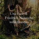 Una frase di Nietzsche ci spiega cosa significa rinascere nel tempo della Pasqua e della primavera