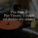 Una frase di Pier Vittorio Tondelli sul destino che ci cerca