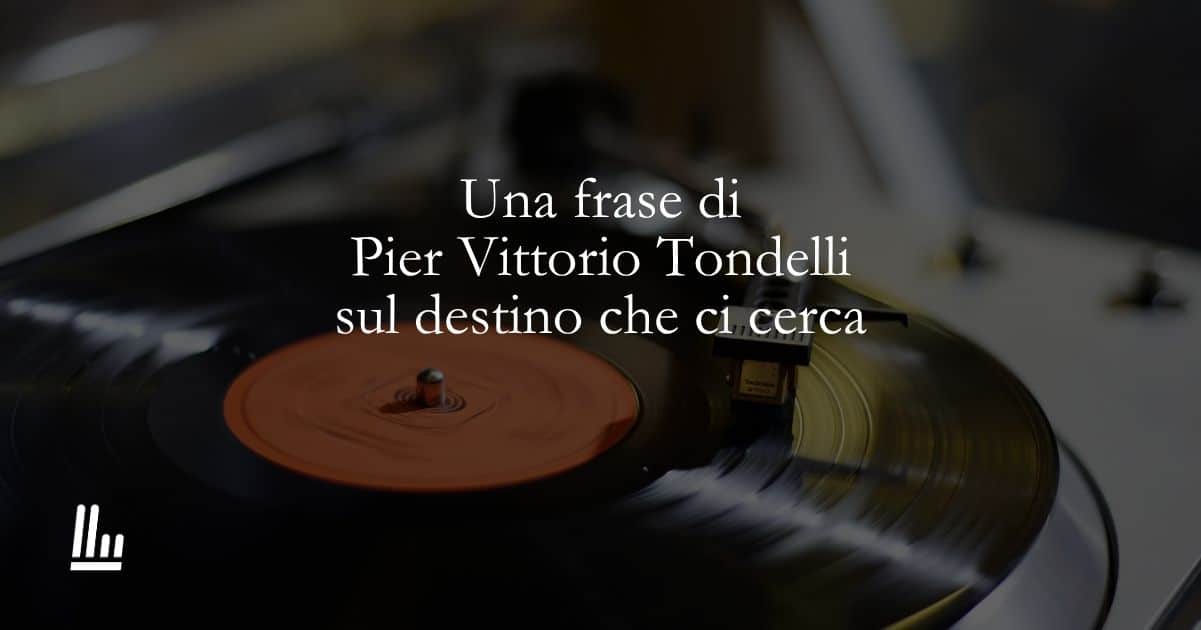 Una frase di Pier Vittorio Tondelli sul destino che ci cerca 1 Una frase di Pier Vittorio Tondelli sul destino che ci cerca