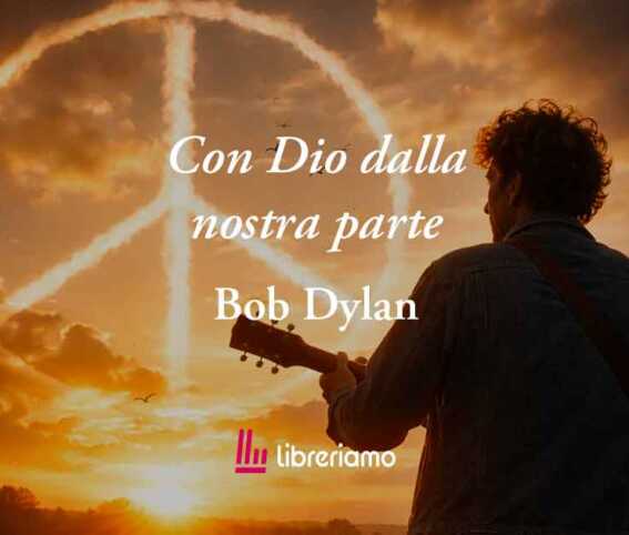 Con Dio dalla nostra parte (1964) di Bob Dylan: il manifesto di pace degli uomini liberi