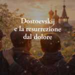 Dostoevskij e la resurrezione dal dolore: la Pasqua è il legame che resta