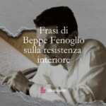 10 frasi di Beppe Fenoglio che ci insegnano a formare la nostra resistenza interiore