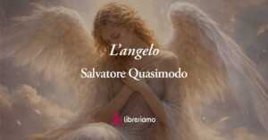 L'angelo (1932) di Salvatore Quasimodo: la poesia sulla bellezza che sfugge al possesso 2 L'angelo (1932) di Salvatore Quasimodo: la poesia sulla bellezza che sfugge al possesso