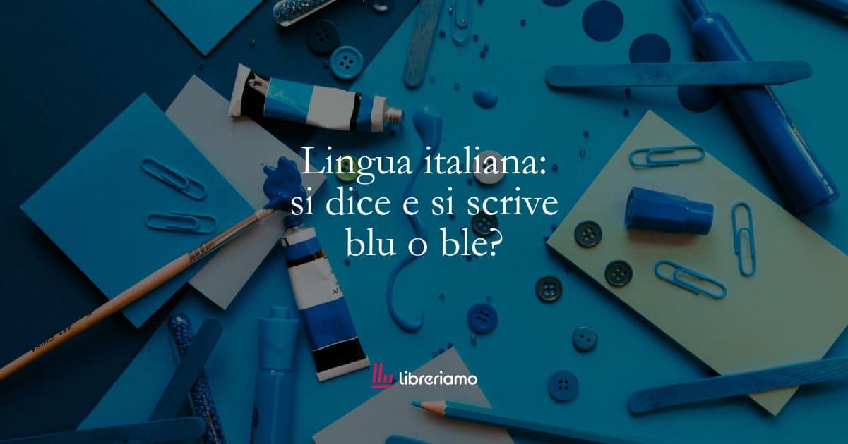 Lingua italiana: si dice e si scrive blu o ble?