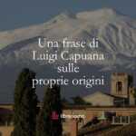 Una frase di Luigi Capuana sulle proprie origini