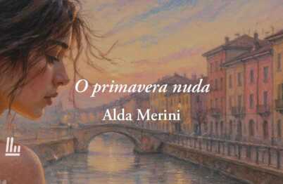 O primavera nuda di Alda Merini: la poesia sulla fragilità dell’anima di fronte al giudizio degli altri