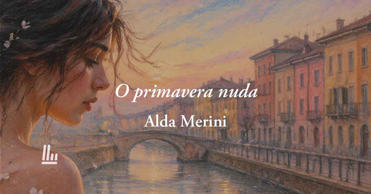 O primavera nuda di Alda Merini: la poesia sulla fragilità dell’anima di fronte al giudizio degli altri