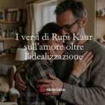 I versi di Rupi Kaur sull'amore oltre l'idealizzazione