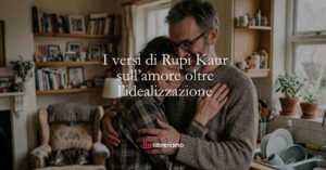 I versi di Rupi Kaur sull'amore oltre l'idealizzazione