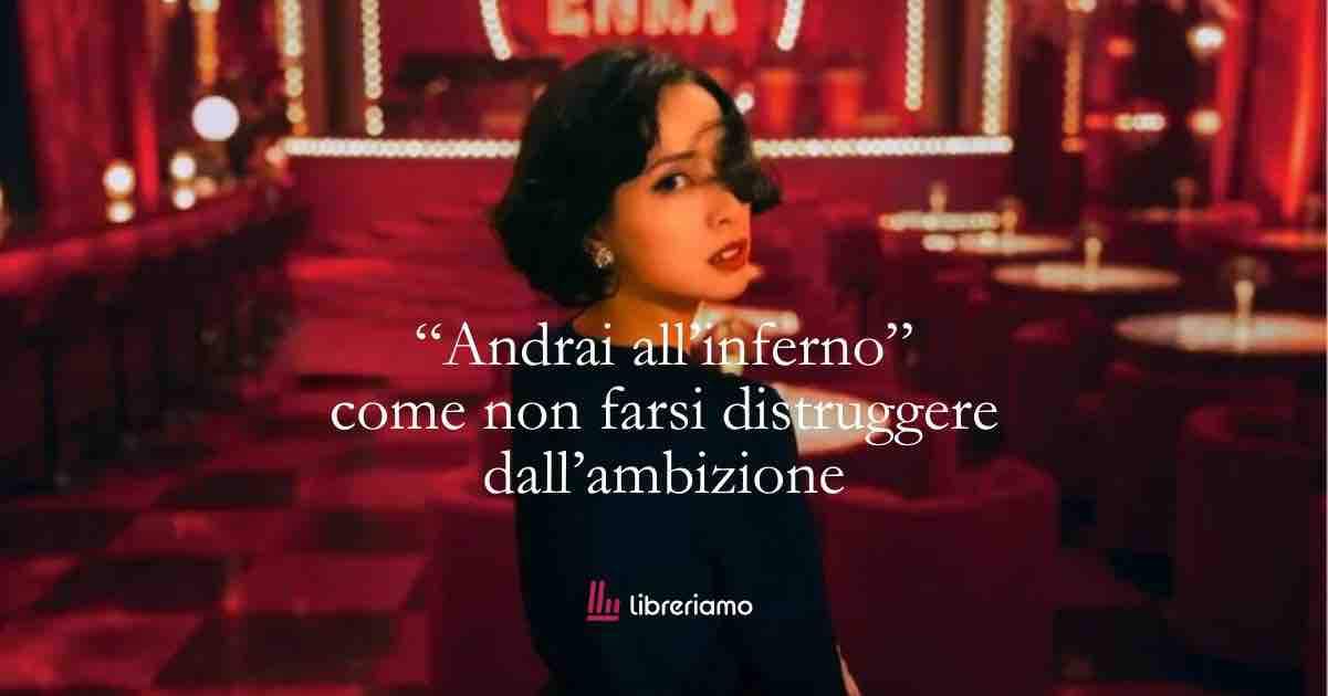 “Andrai all’inferno” di Netflix ti insegna quanto l’ambizione possa trasformarsi in autodistruzione