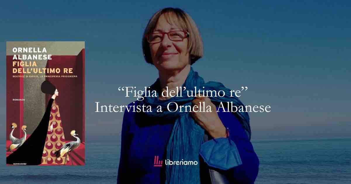 “Figlia dell’ultimo re” Ornella Albanese racconta la principessa dimenticata che trasformò la prigionia in forza 1 “Figlia dell’ultimo re” Ornella Albanese racconta la principessa dimenticata che trasformò la prigionia in forza