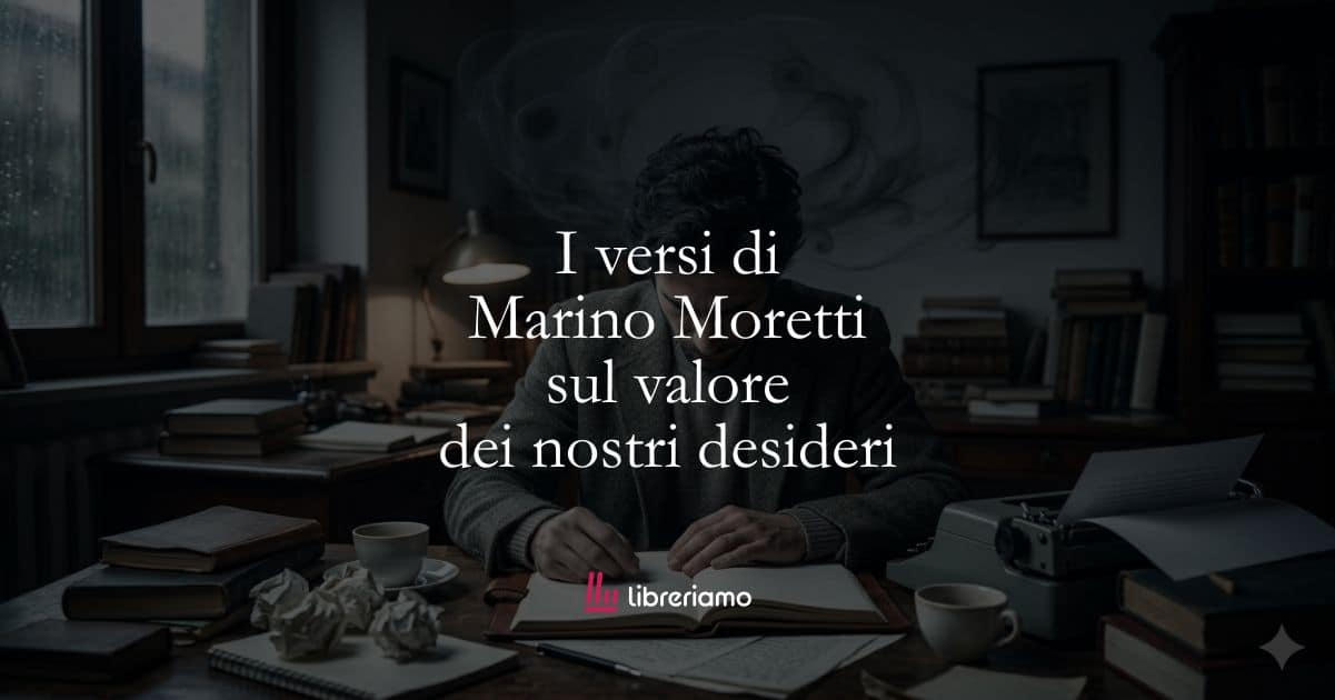I versi di Marino Moretti sul valore dei nostri desideri