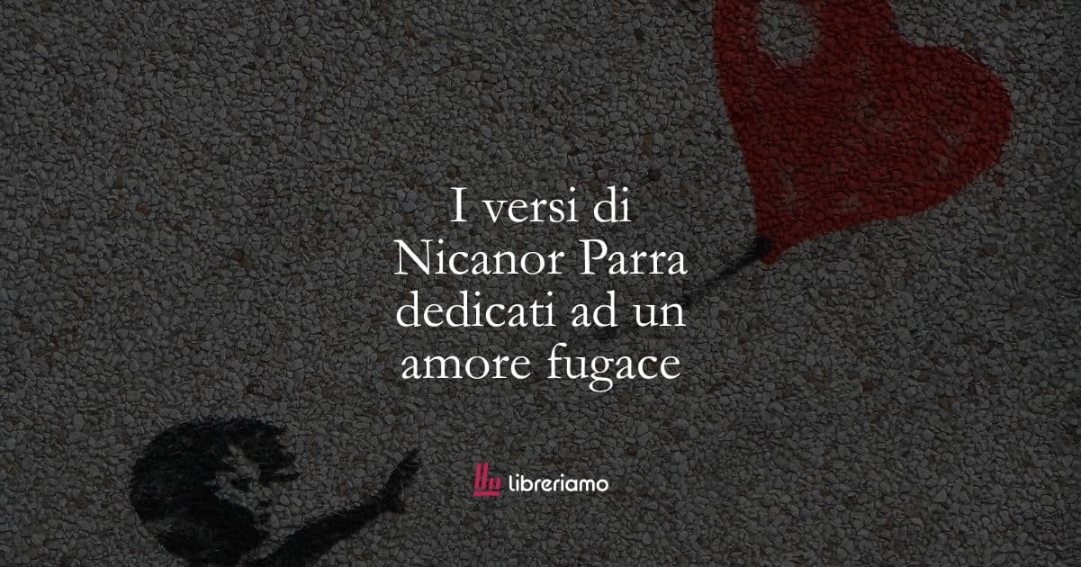I versi di Nicanor Parra dedicati ad un amore fugace 1 I versi di Nicanor Parra dedicati ad un amore fugace