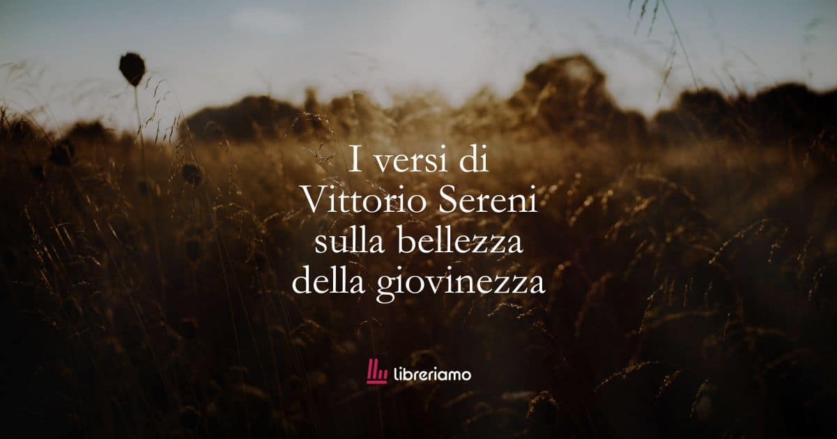 I versi di Vittorio Sereni sulla bellezza della giovinezza