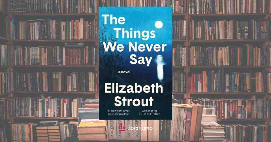 Il ritorno di Elizabeth Strout: “The Things We Never Say”negli USA è già un caso letterario