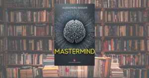 “Mastermind” di Alessandro Bassani, un libro per entrare nella mente di chi ci governa