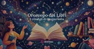 Oroscopo dei libri Giugno 2026: i consigli delle stelle e i libri da leggere per ciascun segno 7 Oroscopo dei libri Giugno 2026: i consigli delle stelle e i libri da leggere per ciascun segno