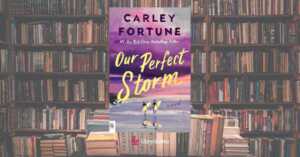 “Our Perfect Storm” di Carley Fortune: dal BookTok alla vetta del New York Times, perché tutti parlano