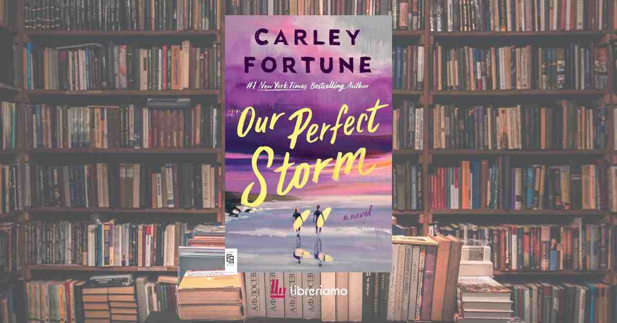 "Our Perfect Storm" di Carley Fortune: dal BookTok alla vetta del New York Times, perché tutti parlano 1 Our Perfect Storm di Carley Fortune dal BookTok alla vetta del New York Times, perché tutti parlano