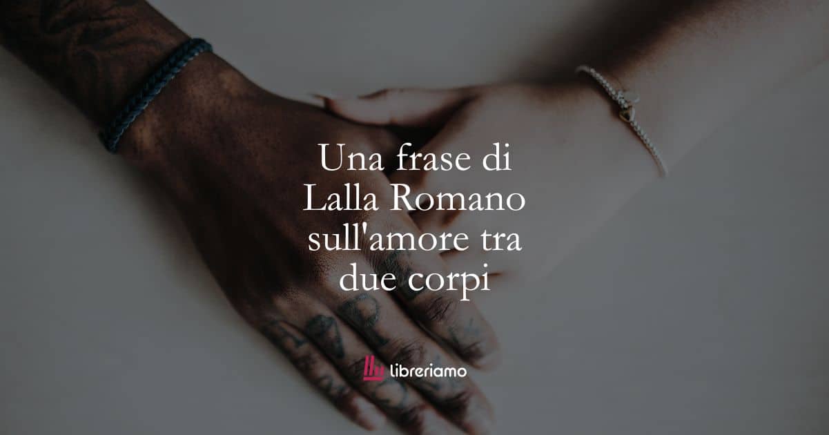 Una frase di Lalla Romano sull'amore tra due corpi 1 Una frase di Lalla Romano sull'amore tra due corpi
