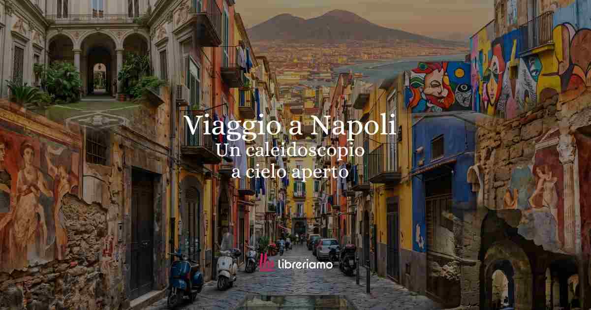 Viaggio culturale a Napoli: un caleidoscopio a cielo aperto 1 Viaggio culturale a Napoli un caleidoscopio a cielo aperto