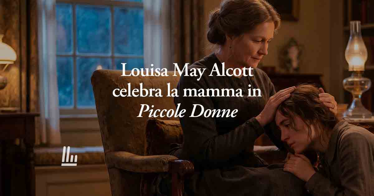 Louisa May Alcott: ecco perché la mamma è la figura più importante della vita