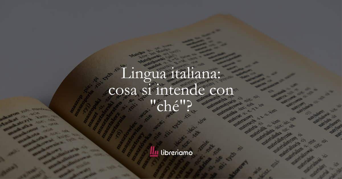 Lingua italiana: cosa si intende con “ché”?