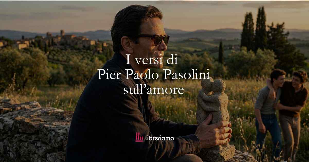 I versi di Pier Paolo Pasolini sulla forza dell’amore