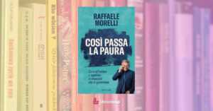 "Così passa la paura", il nuovo libro di Raffaele Morelli insegna a trasformare l'ansia in un'alleata 7 “Così passa la paura”, il nuovo libro di Raffaele Morelli insegna a trasformare l’ansia in un’alleata