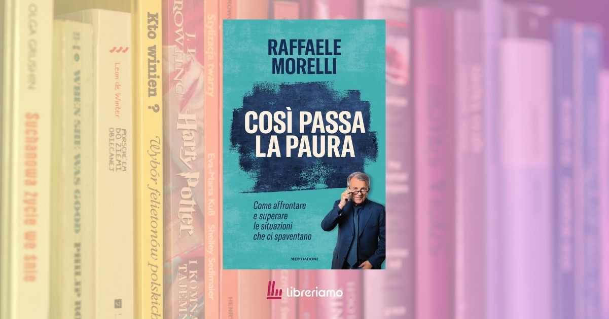 "Così passa la paura", il nuovo libro di Raffaele Morelli insegna a trasformare l'ansia in un'alleata 1 Così passa la paura, il nuovo libro di Raffaele Morelli insegna a trasformare l'ansia in un'alleata
