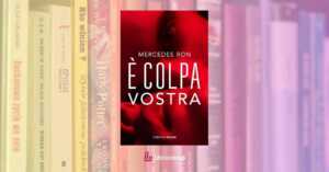 “È colpa vostra” di Mercedes Ron: il caso editoriale che da BookTok ha conquistato l’Italia