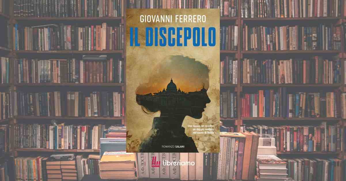 "Il discepolo" di Giovanni Ferrero, un libro da leggere per riscoprire il potere salvifico dell'arte 1 “Il discepolo” di Giovanni Ferrero, un libro da leggere per riscoprire il potere salvifico dell’arte