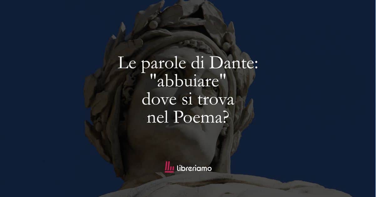 Le parole di Dante: "abbuiare", dove si trova nel Poema? 1 Le parole di Dante: “abbuiare”, dove si trova nel Poema?