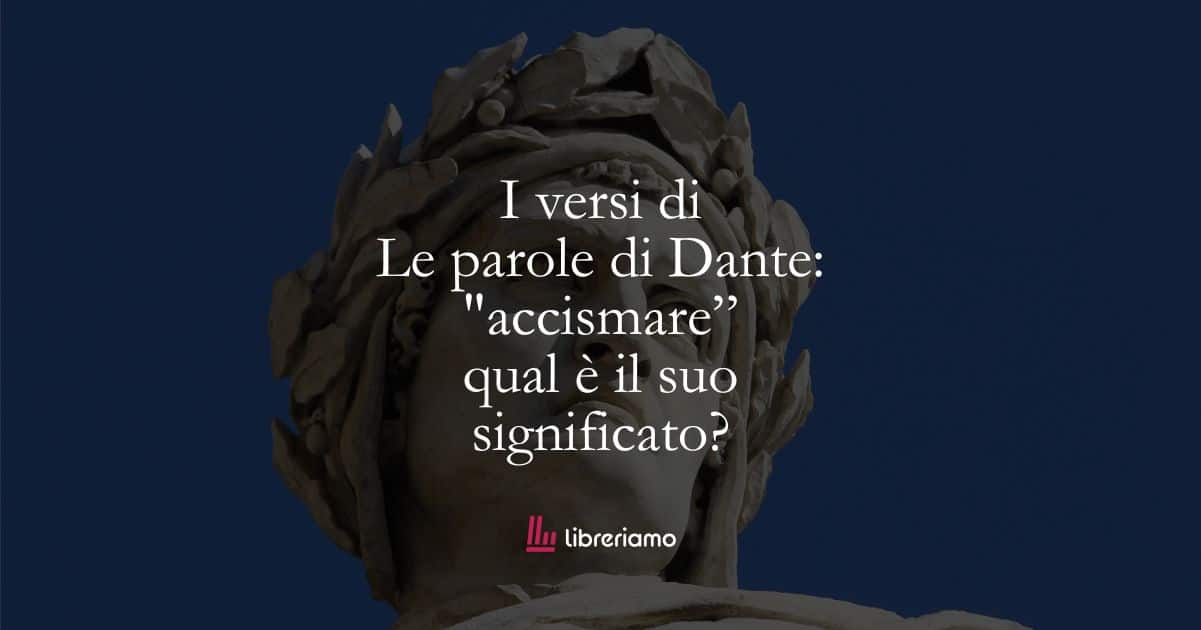 Le parole di Dante: "accismare", qual è il suo significato? 1 Le parole di Dante accismare, qual è il suo significato