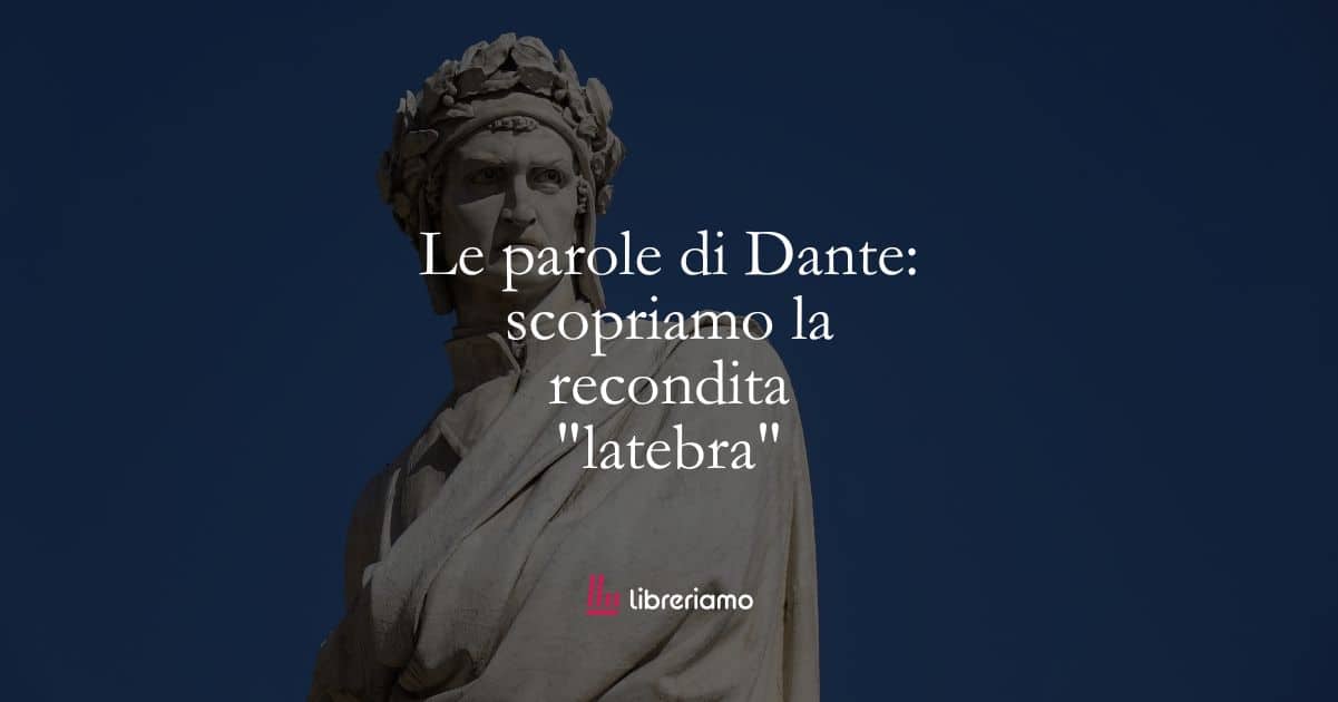 Le parole di Dante: scopriamo la recondita “latebra”