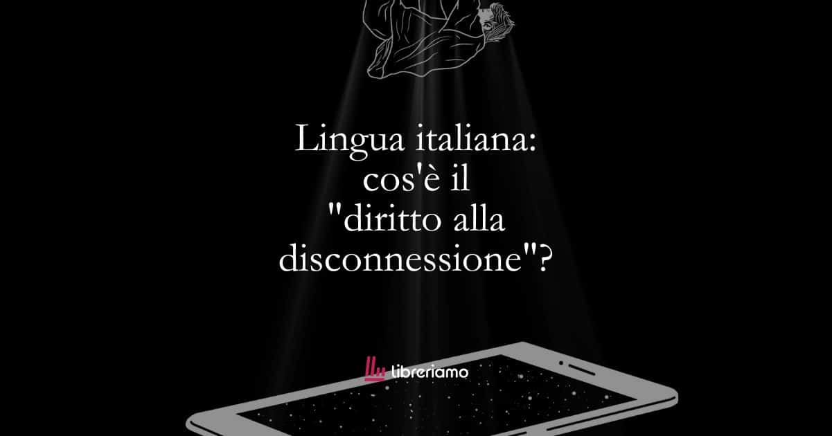 Lingua italiana: cos'è il "diritto alla disconnessione"? 1 Lingua italiana cos'è il diritto alla disconnessione
