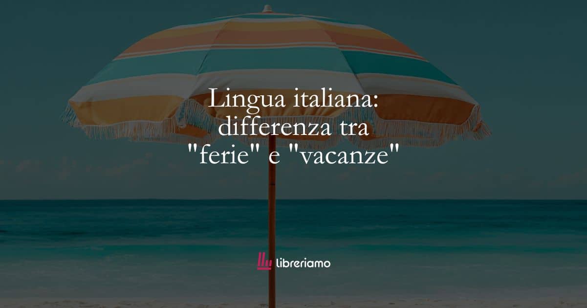 Lingua italiana: differenza tra “ferie” e “vacanze”