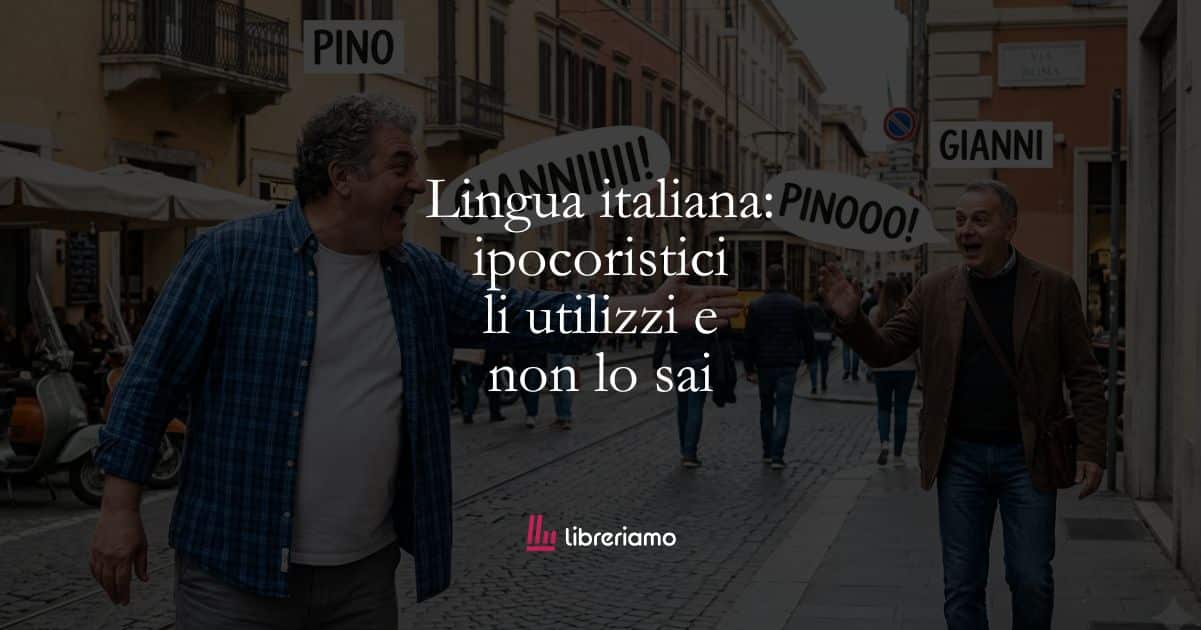 Lingua italiana: ipocoristici, li utilizzi e non lo sai 1 Lingua italiana ipocoristici, li utilizzi e non lo sai