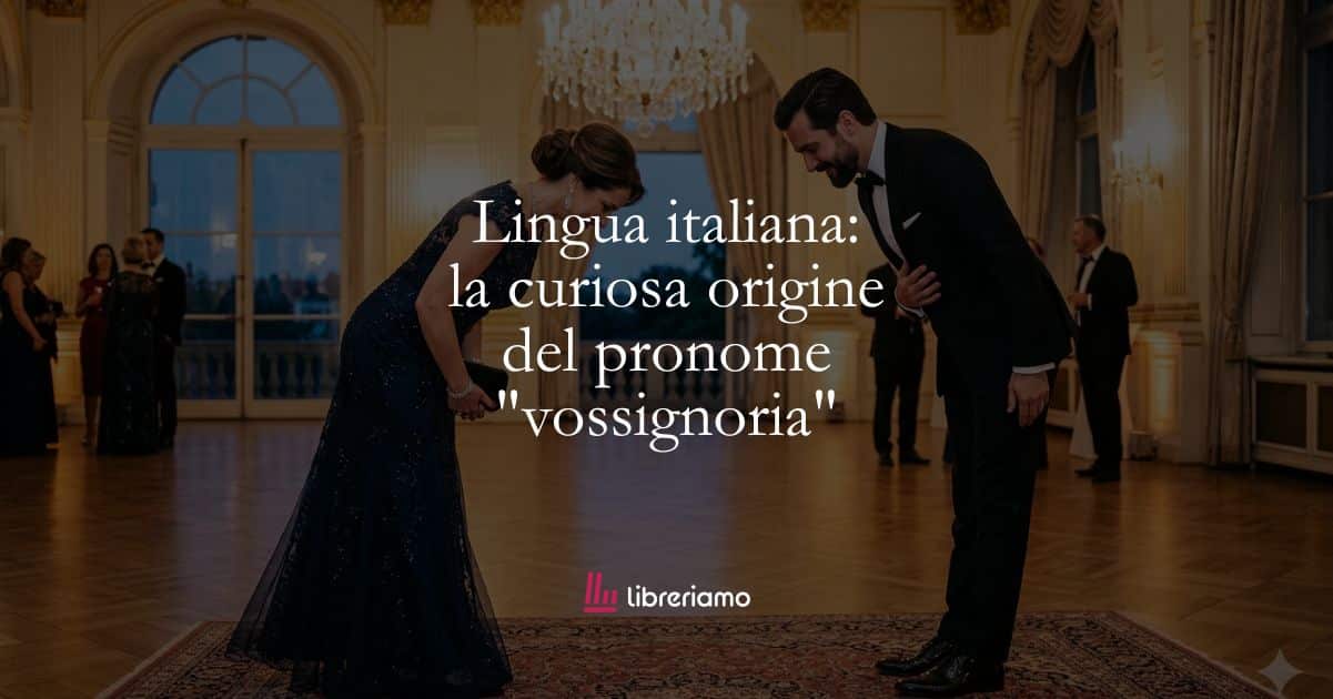 Lingua italiana: la curiosa origine del pronome "vossignoria" 1 Lingua italiana la curiosa origine del pronome vossignoria