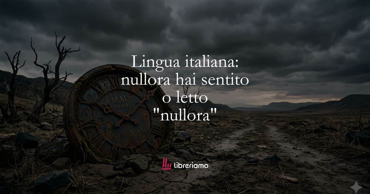 Lingua italiana: nullora hai sentito o letto "nullora" 1 Lingua italiana nullora hai sentito o letto nullora