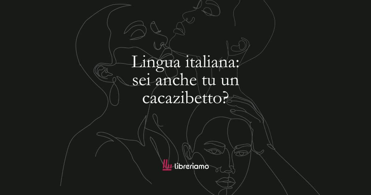 Lingua italiana: sei anche tu un cacazibetto? 1 Lingua italiana sei anche tu un cacazibetto