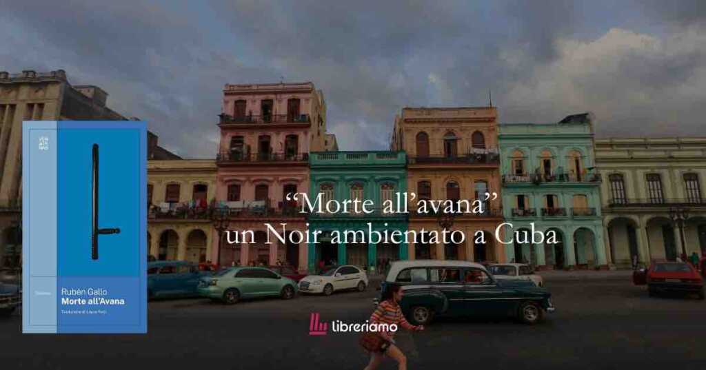 “Morte all’Avana”: il noir che racconta la Cuba nascosta tra desiderio, identità e mistero