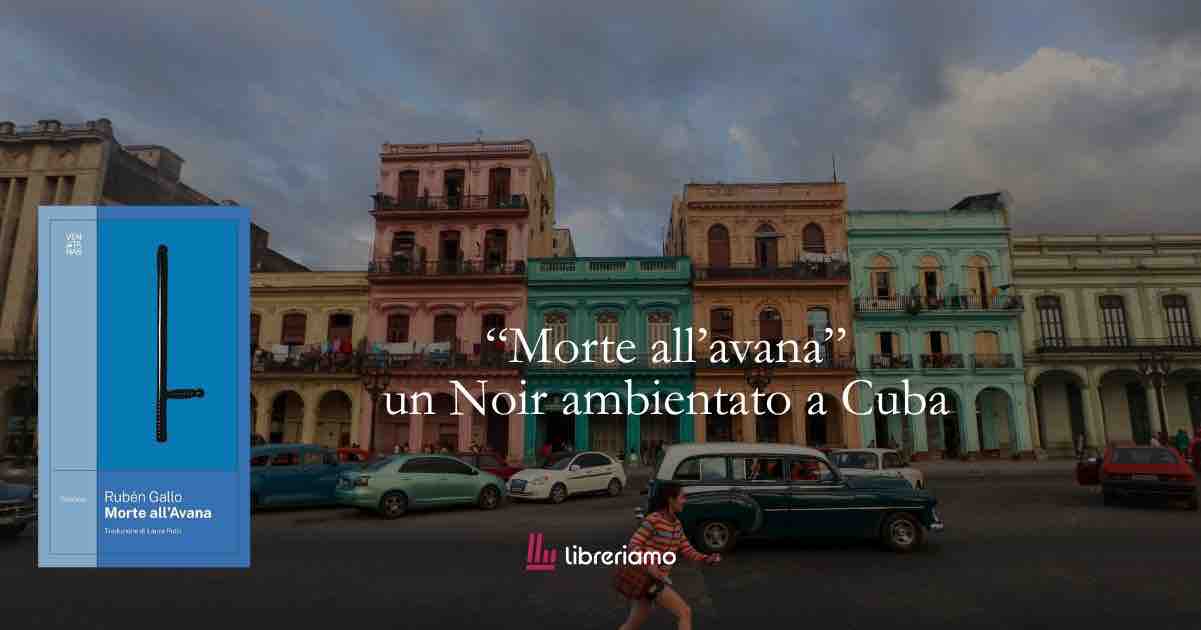 “Morte all’Avana”: il noir che racconta la Cuba nascosta tra desiderio, identità e mistero 1 “Morte all’Avana”: il noir che racconta la Cuba nascosta tra desiderio, identità e mistero