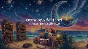 Oroscopo dei libri Luglio 2026: i libri da leggere secondo le stelle