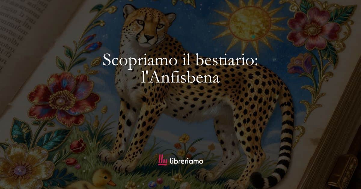 Scopriamo il bestiario: l'Anfisbena 1 Scopriamo il bestiario l'Anfisbena