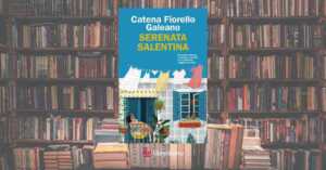 "Serenata salentina": il nuovo romanzo di Catena Fiorello che celebra l'amicizia femminile 7 “Serenata salentina”: il nuovo romanzo di Catena Fiorello che celebra l’amicizia femminile