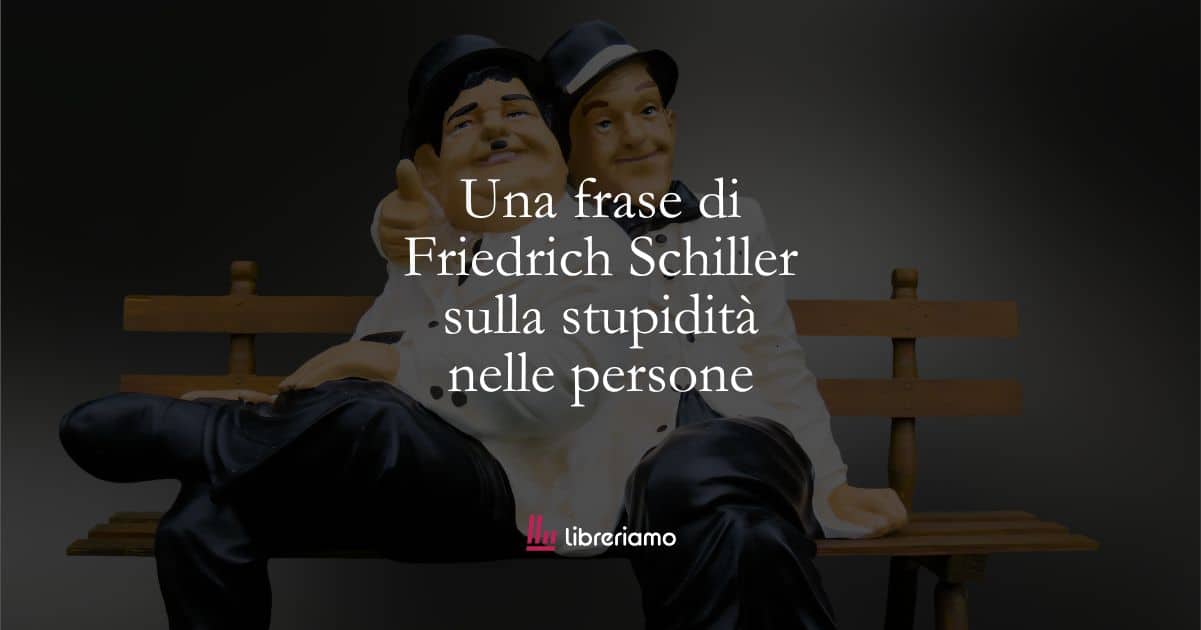 Una frase di Friedrich Schiller sulla stupidità nelle persone 1 Una frase di Friedrich Schiller sulla stupidità nelle persone