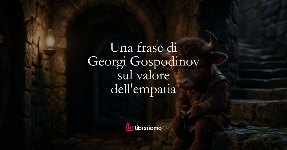 Una frase di Georgi Gospodinov sul valore dell'empatia 1 Una frase di Georgi Gospodinov sul valore dell'empatia