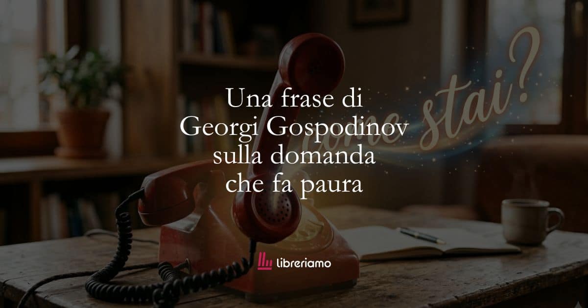 Una frase di Georgi Gospodinov sulla domanda che fa paura 1 Una frase di Georgi Gospodinov sulla domanda che fa paura
