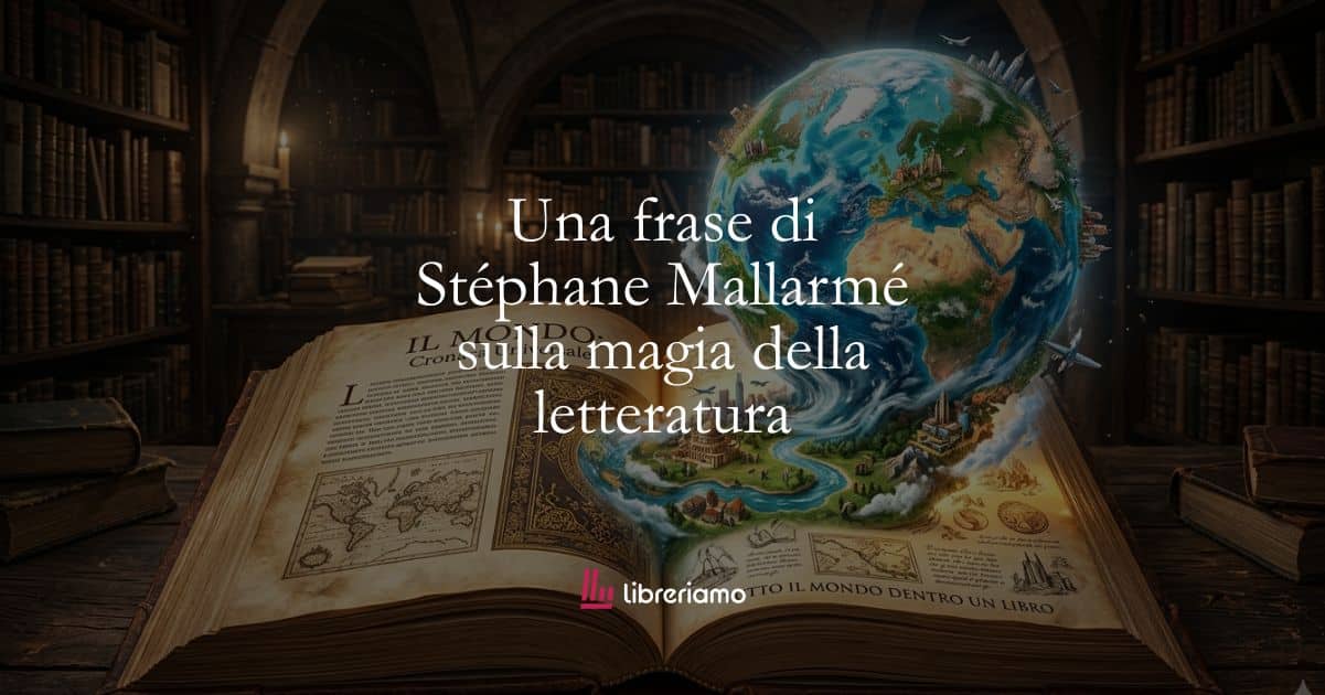 Una frase di Stéphane Mallarmé sulla magia della letteratura 1 Una frase di Stéphane Mallarmé sulla magia della letteratura